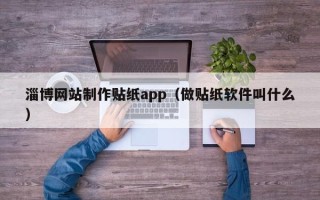 上饶淄博网站制作贴纸app（做贴纸软件叫什么）