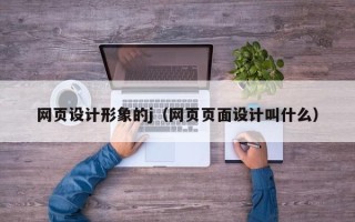 上饶网页设计形象的j（网页页面设计叫什么）