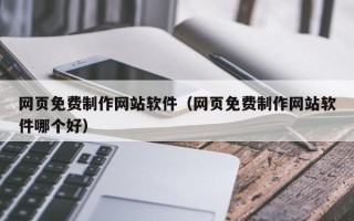 上饶网页免费制作网站软件（网页免费制作网站软件哪个好）