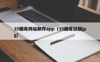 上饶35图库网站制作app（35图库旧版jpg）