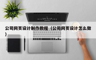 上饶公司网页设计制作教程（公司网页设计怎么做）