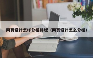 上饶网页设计怎样分栏排版（网页设计怎么分栏）
